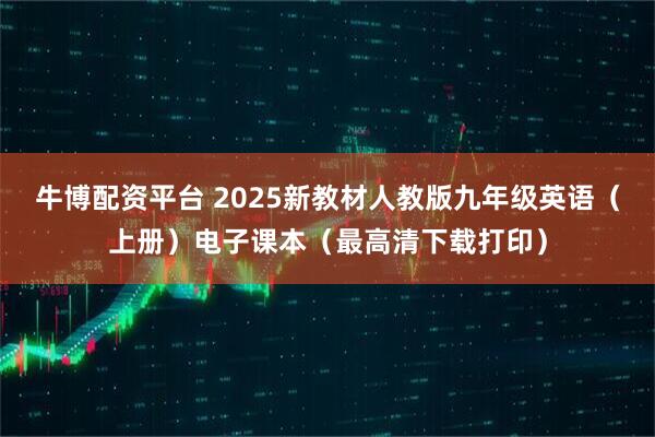 牛博配资平台 2025新教材人教版九年级英语（上册）电子课本（最高清下载打印）